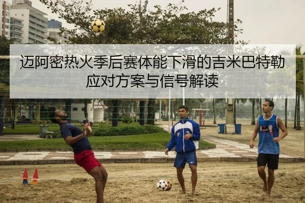 迈阿密热火季后赛体能下滑的吉米巴特勒应对方案与信号解读